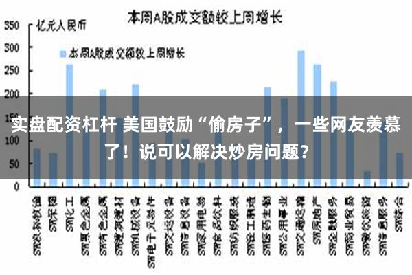 实盘配资杠杆 美国鼓励“偷房子”，一些网友羡慕了！说可以解决炒房问题？