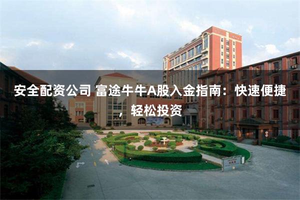 安全配资公司 富途牛牛A股入金指南：快速便捷，轻松投资