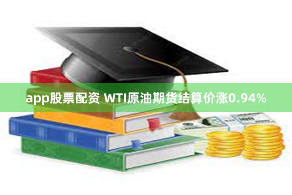 app股票配资 WTI原油期货结算价涨0.94%