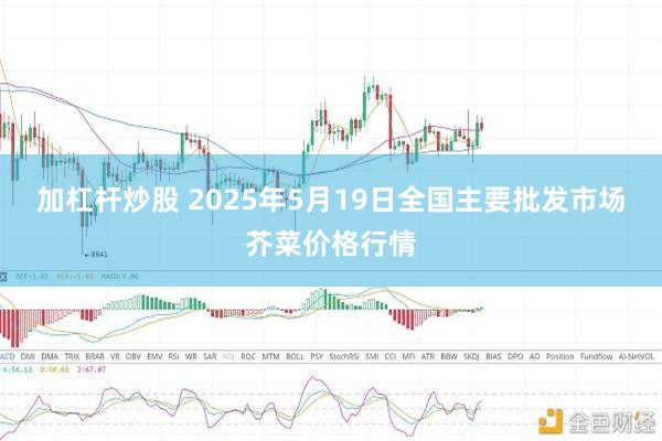 加杠杆炒股 2025年5月19日全国主要批发市场芥菜价格行情